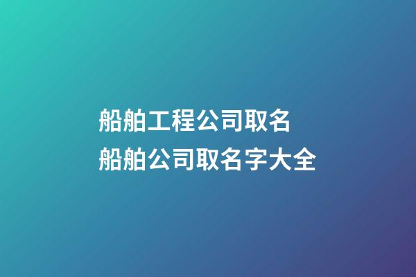 船舶工程公司取名 船舶公司取名字大全